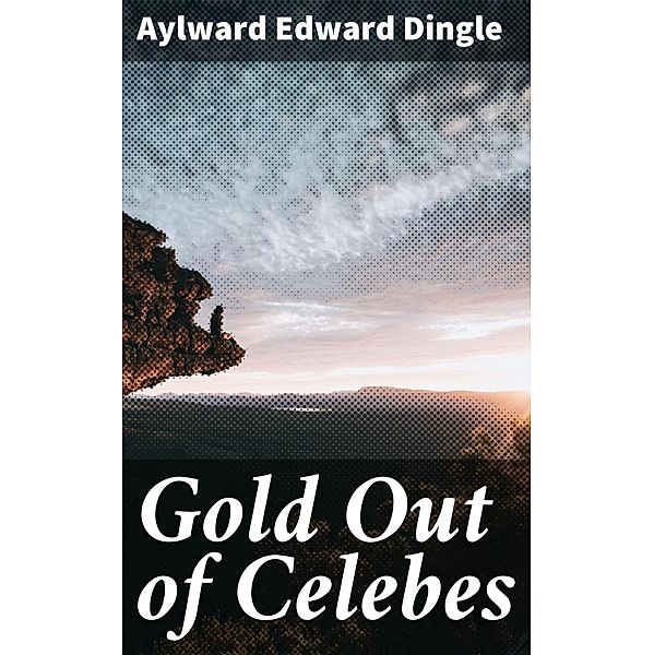 Gold Out of Celebes, Aylward Edward Dingle