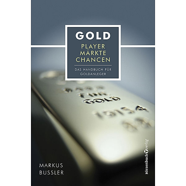 Gold - Player, Märkte, Chancen, Markus Bussler