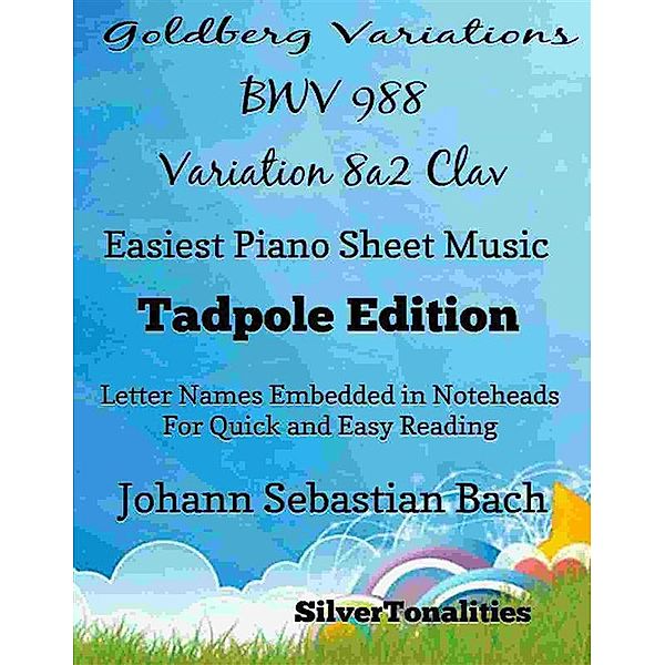 Goldberg Variations BWV 988 8a2 Clav Easiest Piano Sheet Music Tadpole Edition, SilverTonalities