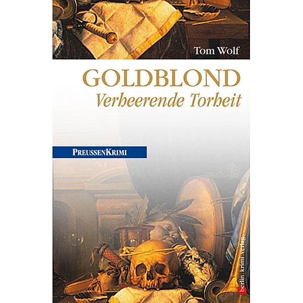 Goldblond - Verheerende Torheit / Preußen Krimi Bd.7, Tom Wolf