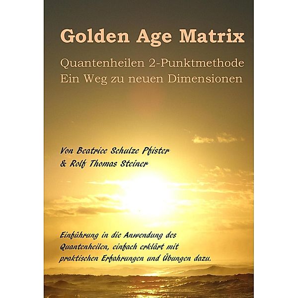 Golden Age Matrix Quantenheilen 2-Punktmethode, Rolf Thomas Steiner, Beatrice Schulze Pfister