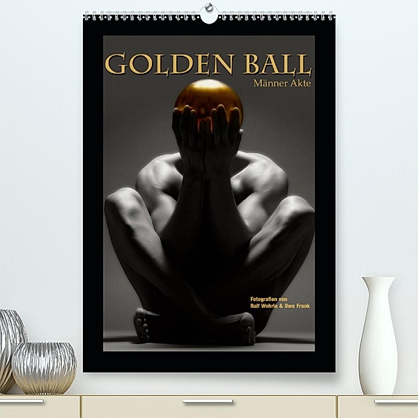 Golden Ball - Männer Akte (Premium, hochwertiger DIN A2 Wandkalender 2020, Kunstdruck in Hochglanz), Ralf Wehrle und Uwe Frank
