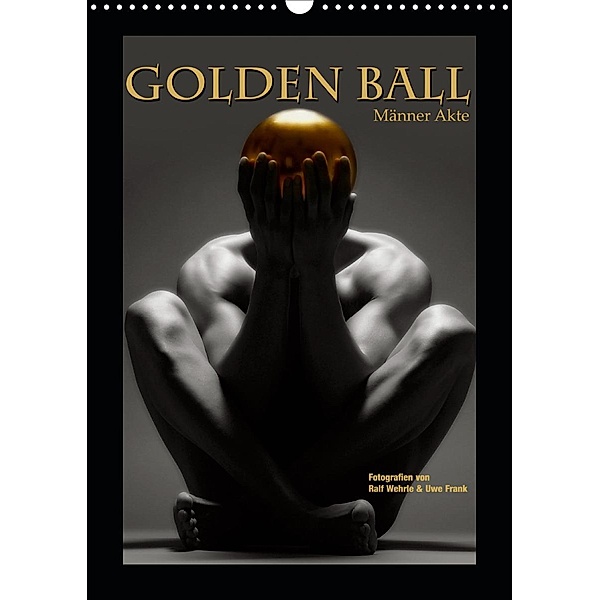 Golden Ball - Männer Akte (Wandkalender 2021 DIN A3 hoch), Ralf Wehrle und Uwe Frank, Black&White Fotodesign, www.blackwhite.de