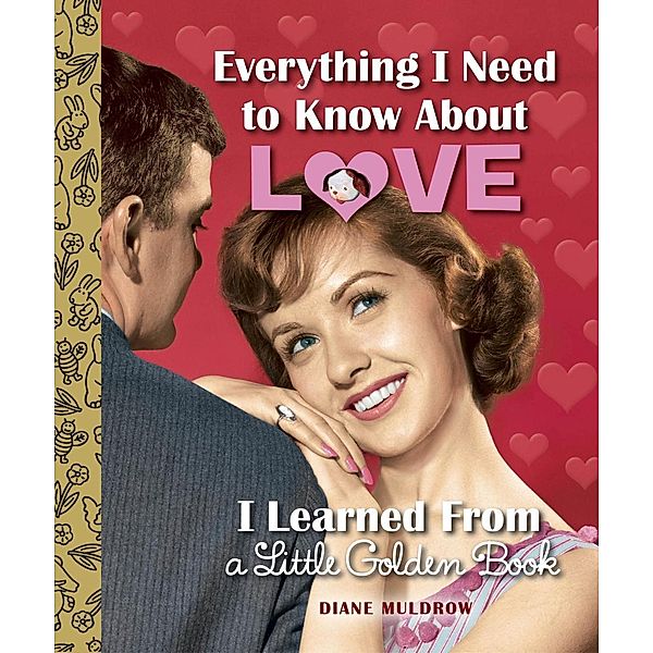 Golden Books: Everything I Need to Know About Love I Learned From a Little Golden Book, Diane Muldrow