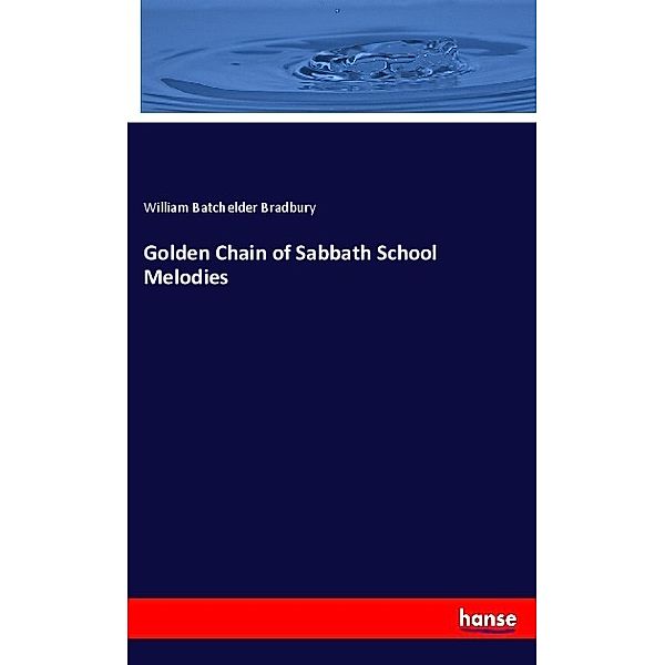 Golden Chain of Sabbath School Melodies, William Batchelder Bradbury