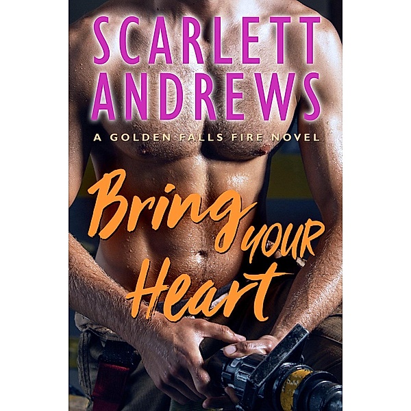 Golden Falls Fire Series: Bring Your Heart (Golden Falls Fire Series, #2), Scarlett Andrews