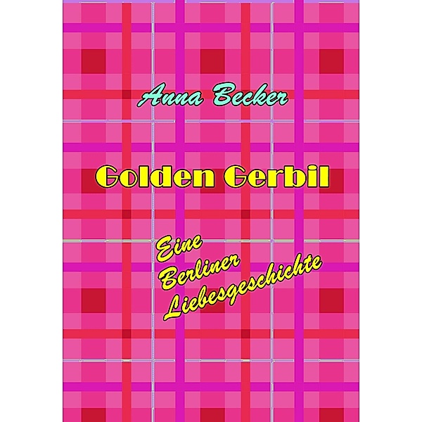 Golden Gerbil - Eine Berliner Liebesgeschichte, Anna Becker