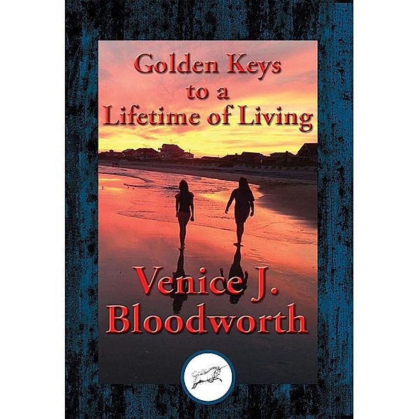 Golden Keys to a Lifetime of Living / Dancing Unicorn Books, Venice J. Bloodworth