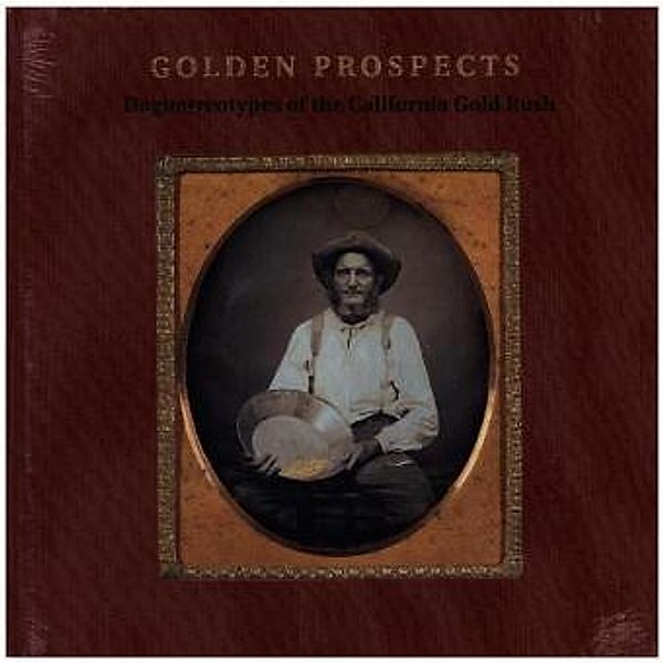 Golden Prospects - Daguerreotypes of the California Gold Rush, Jane L. Aspinwall, Keith F. Davis