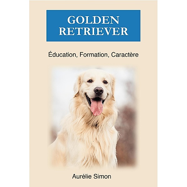 Golden Retriever - Éducation, Formation, Caractère, Aurélie Simon