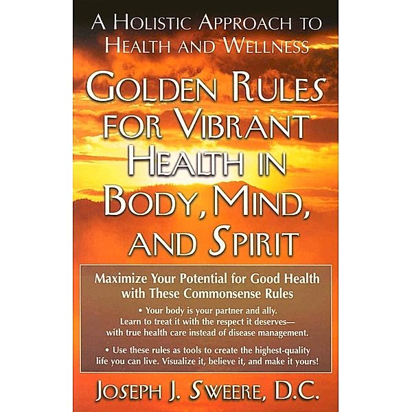 Golden Rules for Vibrant Health in Body, Mind, and Spirit, Joseph J. Sweere
