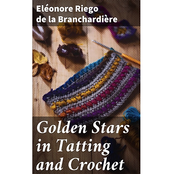 Golden Stars in Tatting and Crochet, Eléonore Riego de la Branchardière