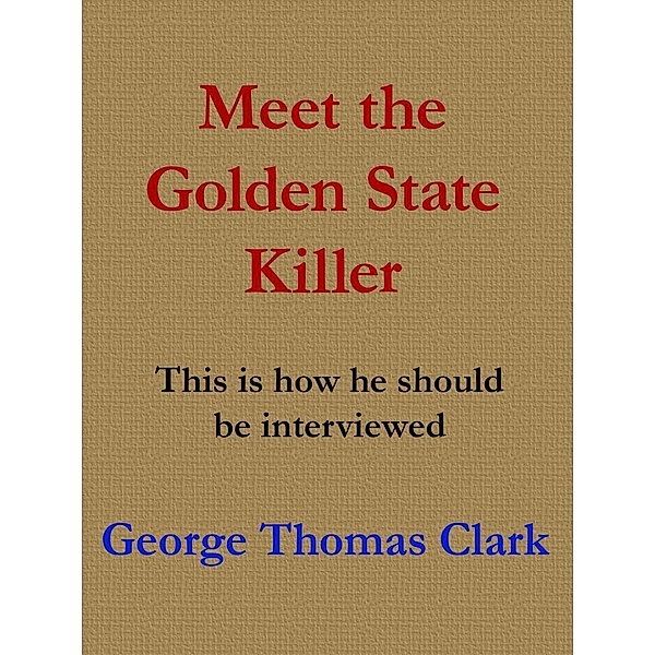 Golden State Killer: Meet the Golden State Killer, George Thomas Clark