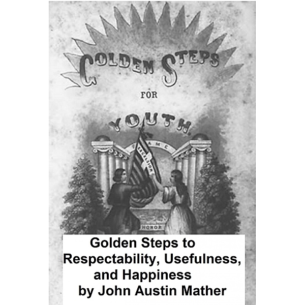 Golden Steps to Respectability, Usefulness, and Happiness, John Austin Mather