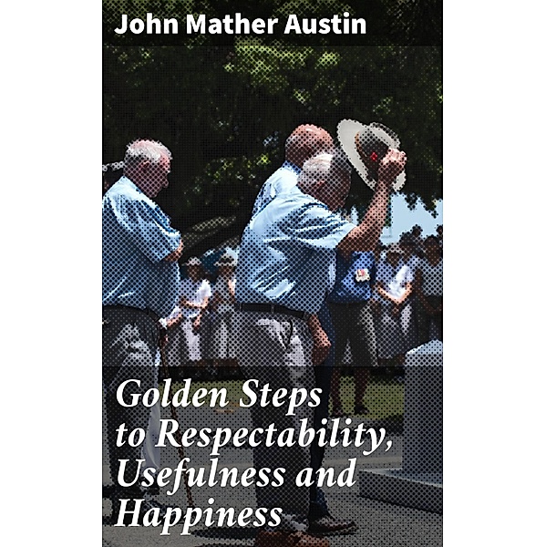 Golden Steps to Respectability, Usefulness and Happiness, John Mather Austin