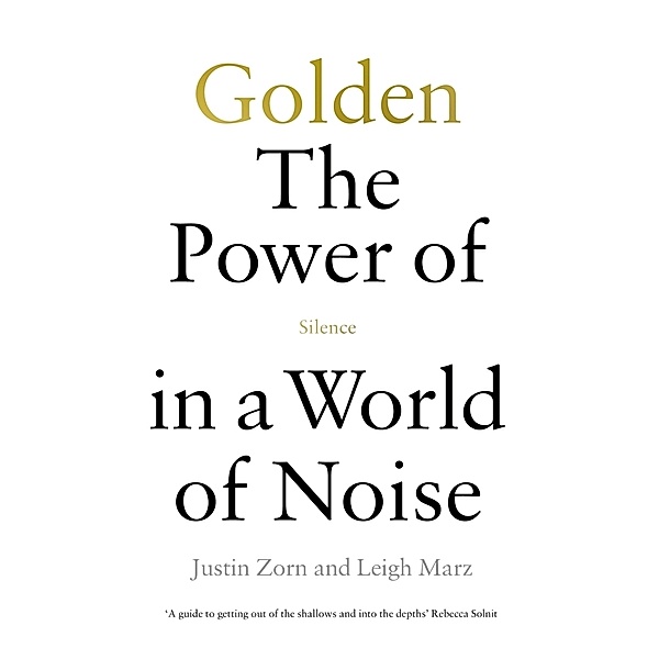 Golden: The Power of Silence in a World of Noise, Justin Talbot-Zorn, Leigh Marz