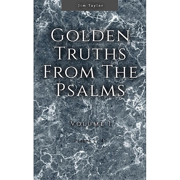 Golden Truths from the Psalms - Volume I - Psalms 1-41 / Golden truths from the Psalms, Jim Taylor