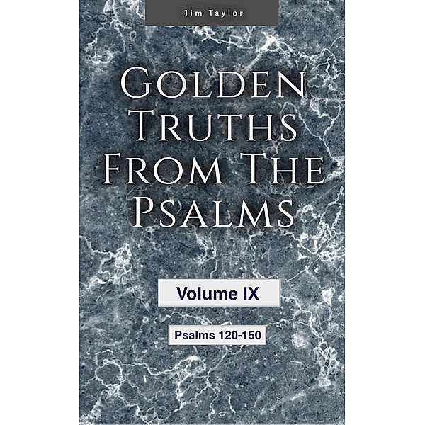 Golden Truths from the Psalms - Volume IX - Psalms 120-150 / Golden truths from the Psalms, Jim Taylor