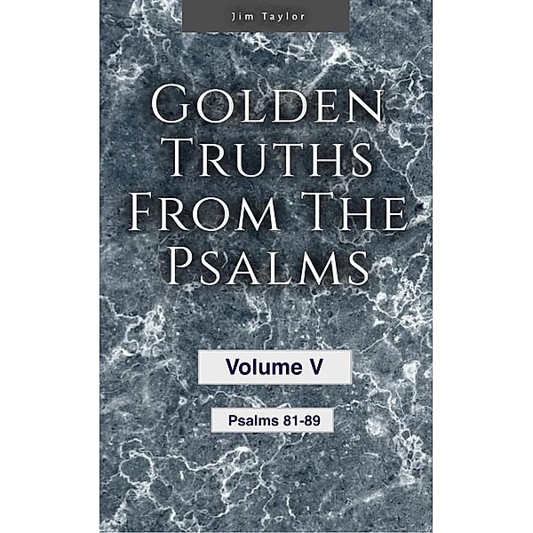 Golden truths from the Psalms - Volume V - Psalms 81-89 / Golden truths from the Psalms, Jim Taylor