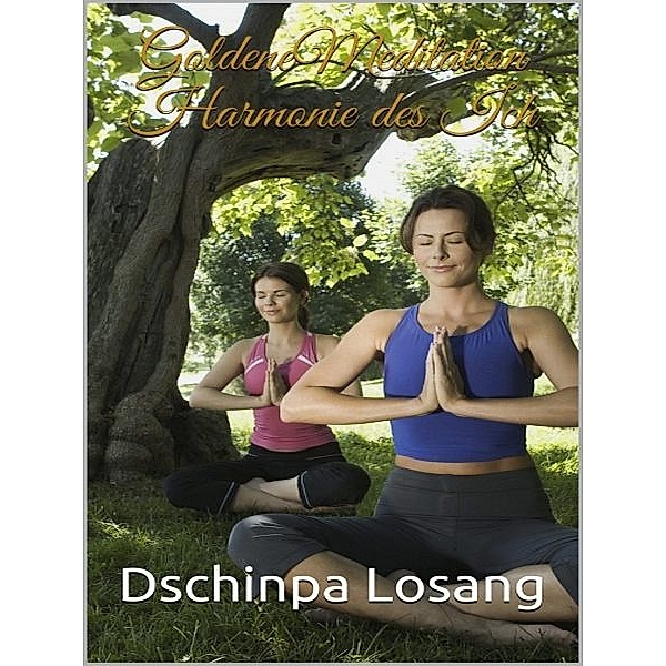 Goldene Meditation Harmonie des Ich: Entspannung Yoga Tantra, Dschinpa Losang