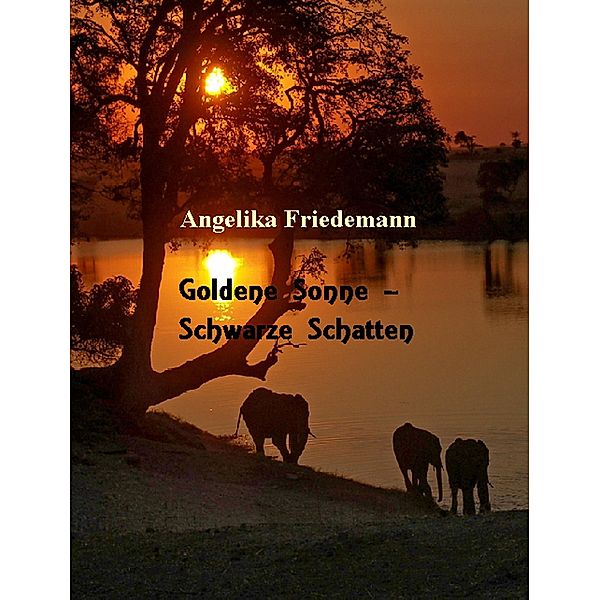 Goldene Sonne -Schwarze Schatten, Angelika Friedemann