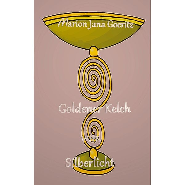 Goldener Kelch vom Silberlicht, Marion Jana Goeritz