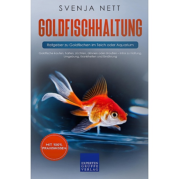Goldfischhaltung - Ratgeber zu Goldfischen im Teich oder Aquarium, Svenja Nett