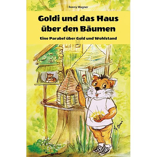 Goldi und das Haus über den Bäumen - Eine Parabel über Gold und Wohlstand, Ronny Wagner