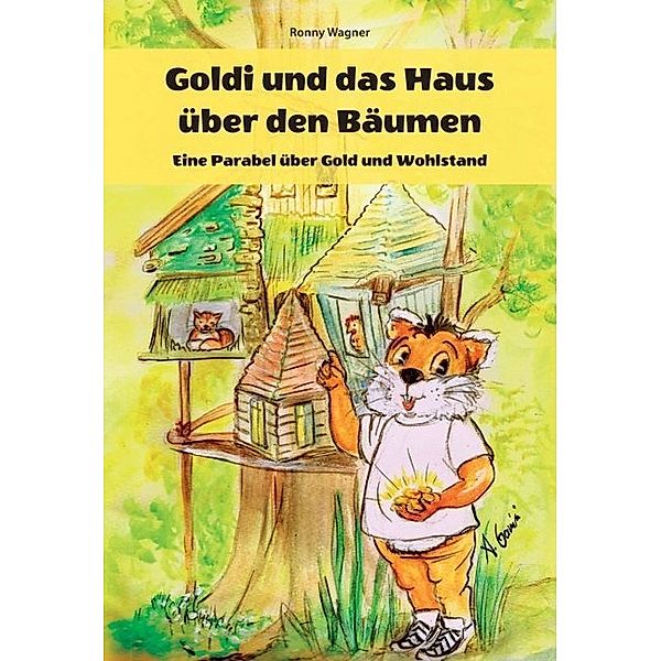 Goldi und das Haus über den Bäumen - Eine Parabel über Gold und Wohlstand, Ronny Wagner