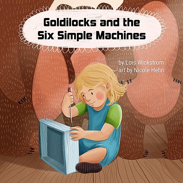 Goldilocks and the Six Simple Machines (science folktales, #3) / science folktales, Lois Wickstrom