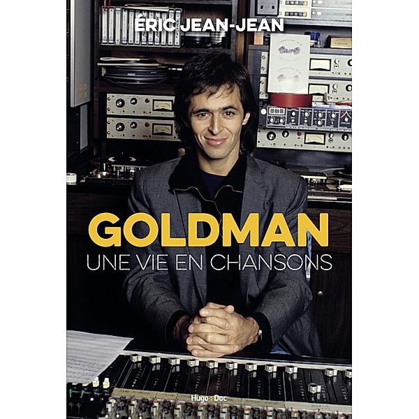 Goldman, une vie en chansons / Hors collection, Éric Jean-Jean