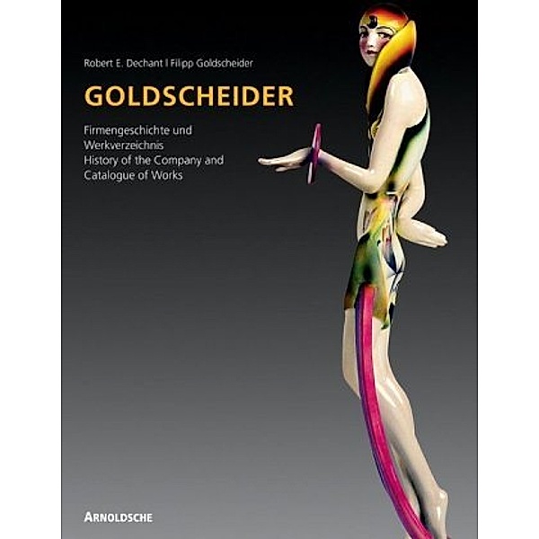Goldscheider - Weltmarke der Keramik, Robert E. Dechant, Filipp Goldscheider