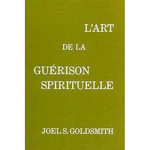 Goldsmith, J: L'Art de la Guérison Spirituelle, Joel S Goldsmith