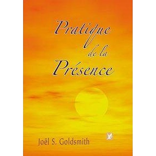 Goldsmith, J: Pratique de la Présence, Joel S Goldsmith