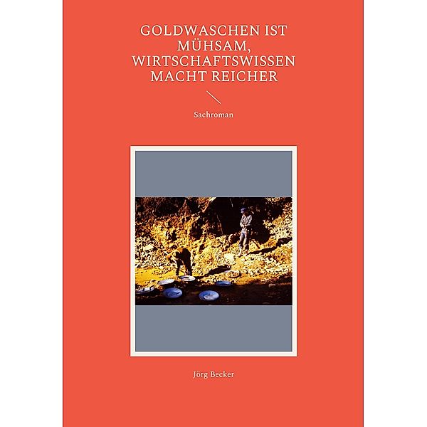 Goldwaschen ist mühsam, Wirtschaftswissen macht reicher, Jörg Becker