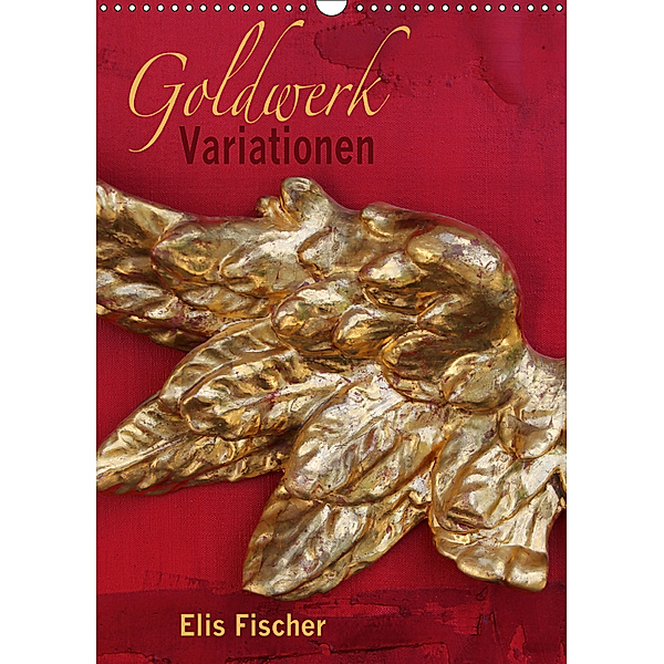 Goldwerk Variationen (Wandkalender 2019 DIN A3 hoch), Elis Fischer