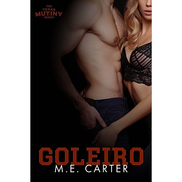 Goleiro (Texas Mutiny #3), M. E. Carter