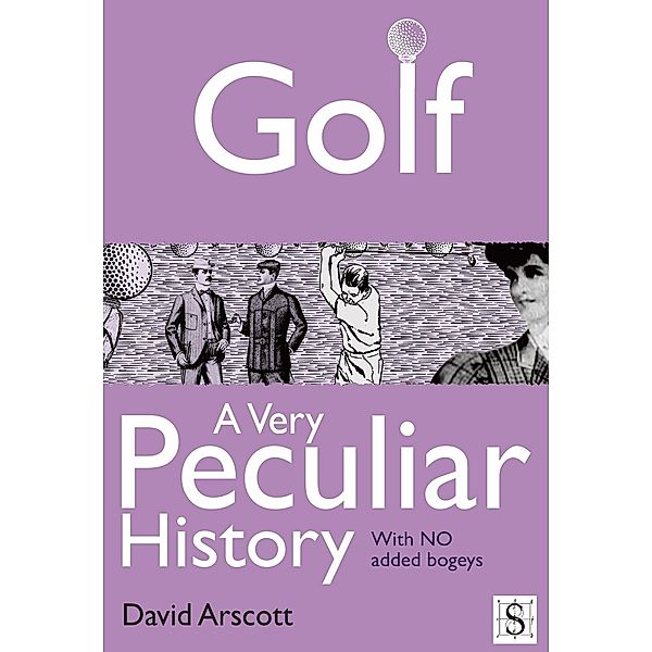 Golf, A Very Peculiar History / A Very Peculiar History, David Arscott