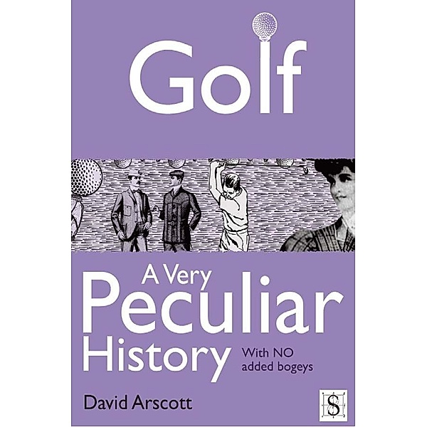 Golf, A Very Peculiar History / A Very Peculiar History, David Arscott