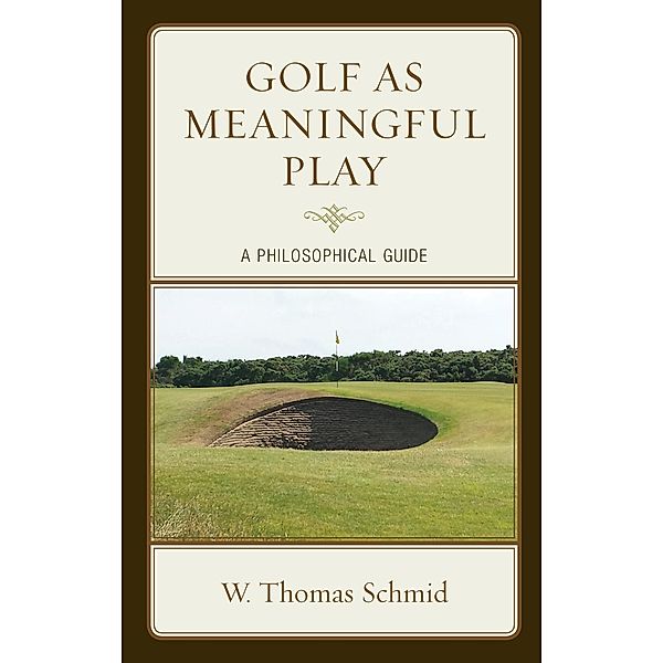 Golf as Meaningful Play / Studies in Philosophy of Sport, Walter Thomas Schmid