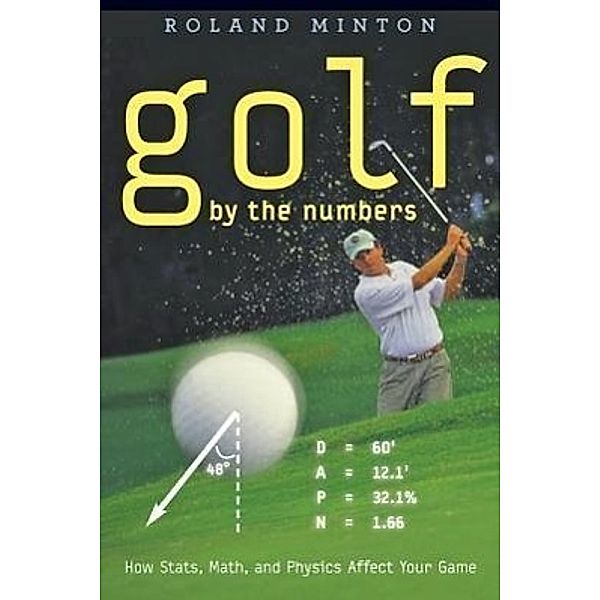 Golf by the Numbers - How Stats, Math, and Physics  Affect Your Game; ., Roland Minton