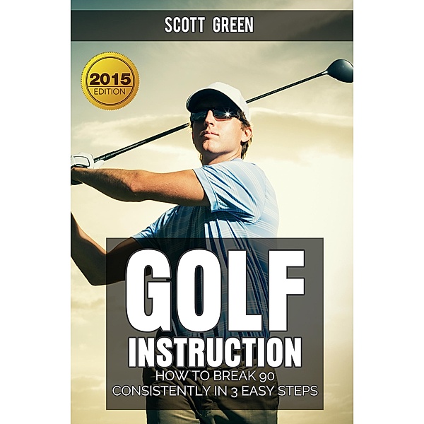 Golf Instruction : How To Break 90 Consistently In 3 Easy Steps (The Blokehead Success Series), Scott Green