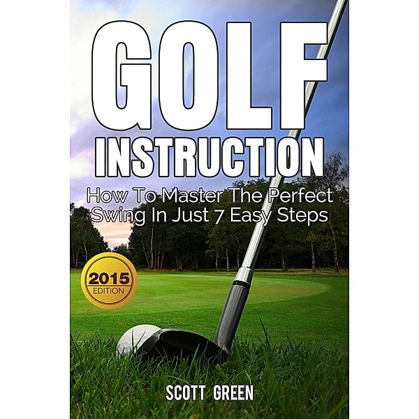 Golf Instruction:How To Master The Perfect Swing In Just 7 Easy Steps (The Blokehead Success Series), Scott Green