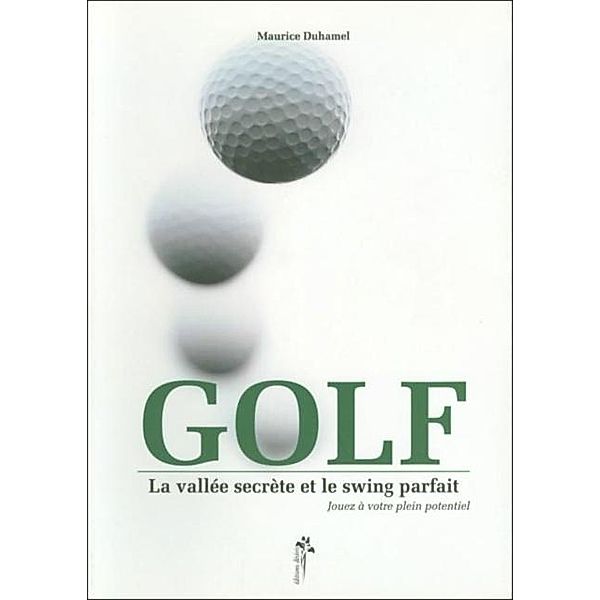 Golf : La vallee secrete et le swing parfait, Duhamel Maurice