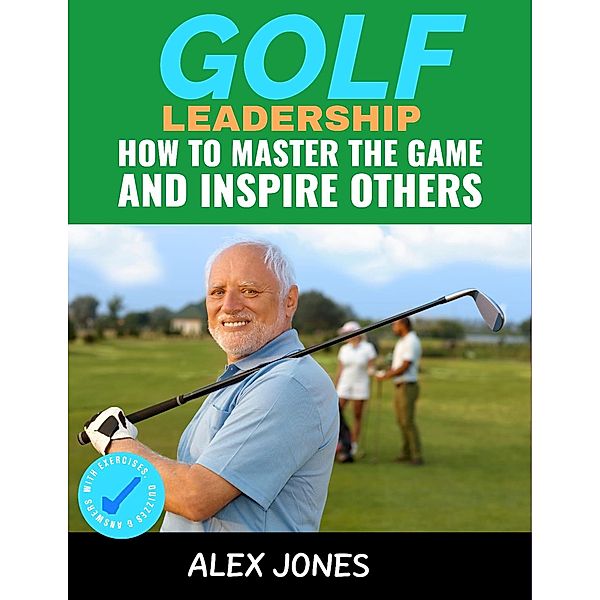 Golf Leadership: How to Master the Game and Inspire Others (Sports, #7) / Sports, Alex Jones