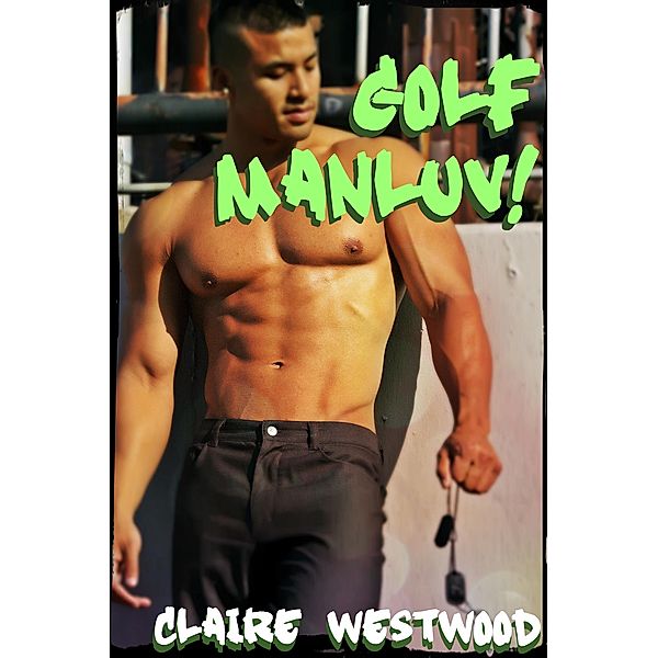 Golf MANLUV! - A Gay, Casual Encounter, Locker Room erotic tale, Claire Westwood