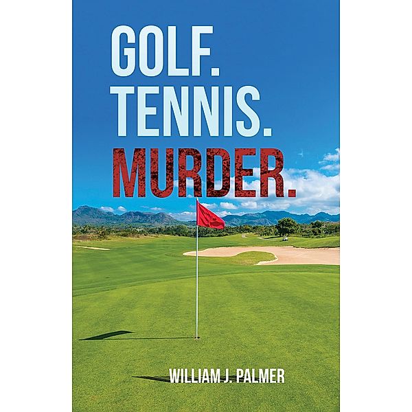 Golf. Tennis. Murder. / Austin Macauley Publishers, William J. Palmer