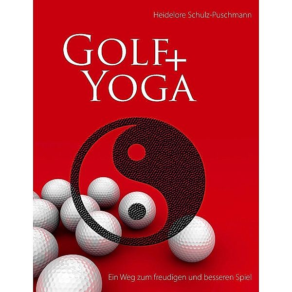 Golf + Yoga - Ein Weg zum freudigen und besseren Spiel, Heidelore Schulz-Puschmann