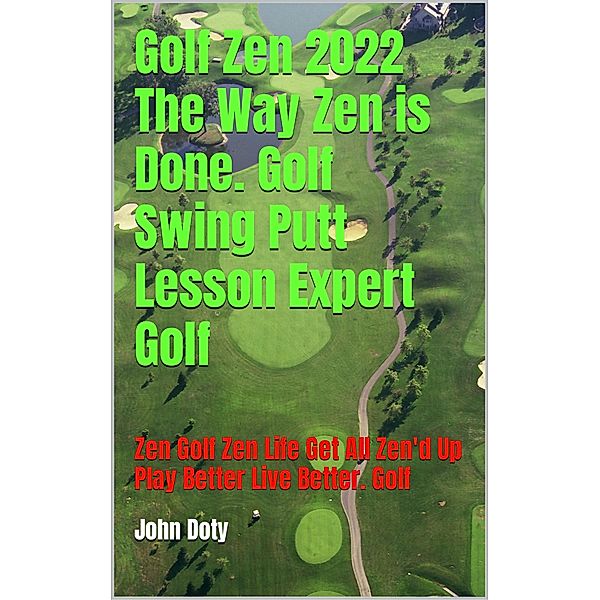 Golf Zen 2022 The Way Zen is Done. Golf Swing Putt Lesson Expert Golf Zen Golf Zen Life Get All Zen'd up Play Better Live Better Golf, Dirtybiker Doty