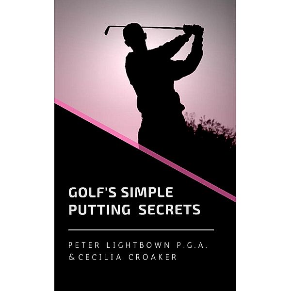 Golf's Simple Putting Secrets / Chisel Design, Peter Lightbown